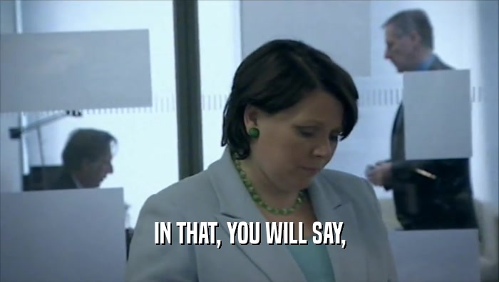 IN THAT, YOU WILL SAY,  