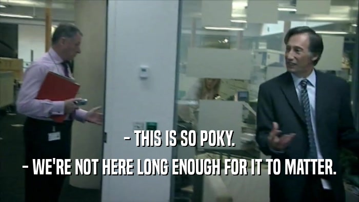 - THIS IS SO POKY. - WE'RE NOT HERE LONG ENOUGH FOR IT TO MATTER. 