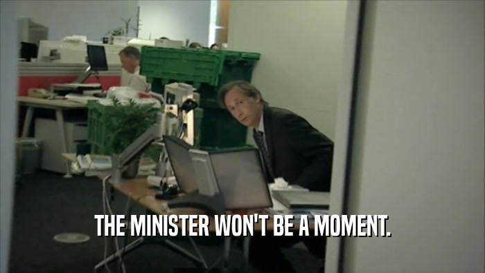 THE MINISTER WON'T BE A MOMENT.  