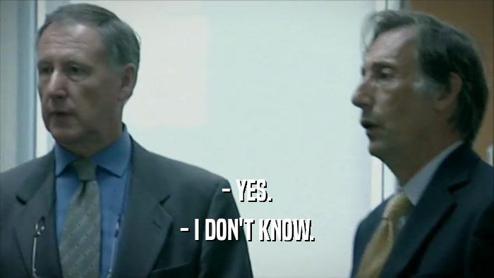 - YES. - I DON'T KNOW. 