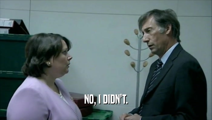 NO, I DIDN'T.  