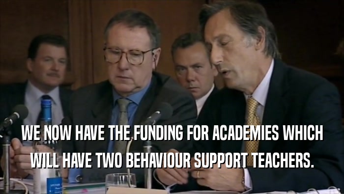 WE NOW HAVE THE FUNDING FOR ACADEMIES WHICH WILL HAVE TWO BEHAVIOUR SUPPORT TEACHERS. 