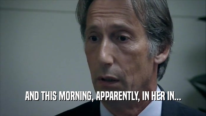AND THIS MORNING, APPARENTLY, IN HER IN...  
