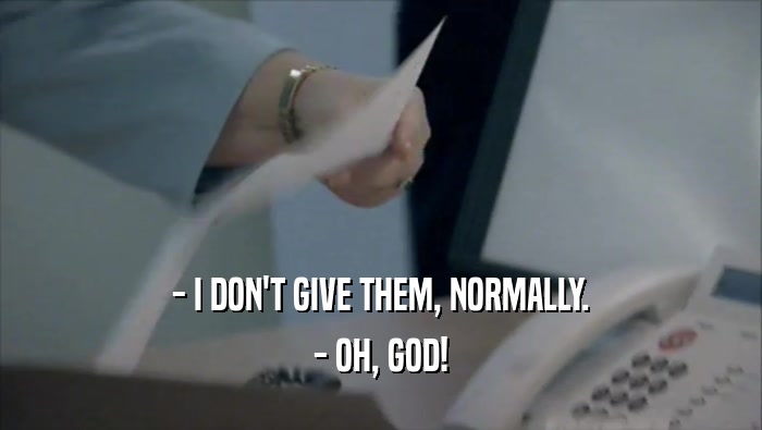 - I DON'T GIVE THEM, NORMALLY. - OH, GOD! 