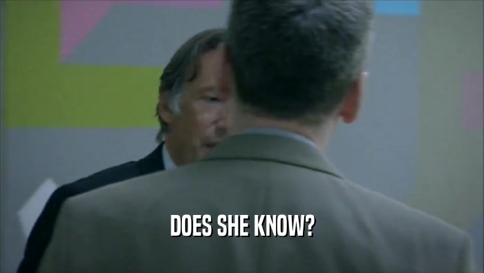 DOES SHE KNOW?  