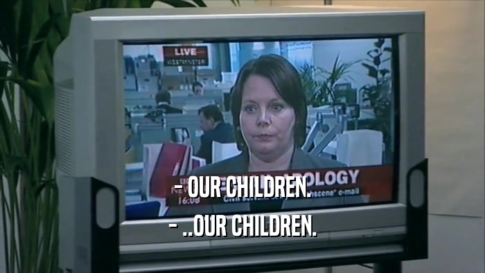 - OUR CHILDREN. - ..OUR CHILDREN. 