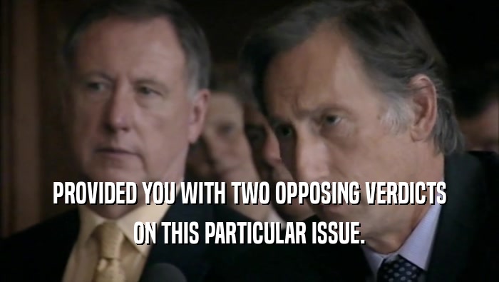 PROVIDED YOU WITH TWO OPPOSING VERDICTS ON THIS PARTICULAR ISSUE. 