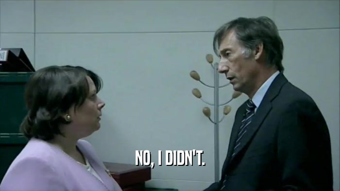 NO, I DIDN'T.  