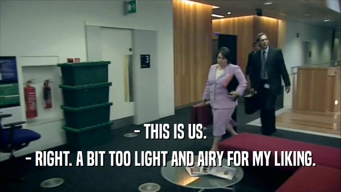 - THIS IS US. - RIGHT. A BIT TOO LIGHT AND AIRY FOR MY LIKING. 