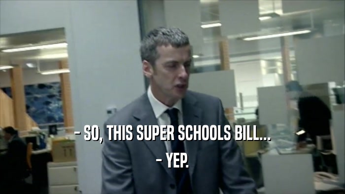 - SO, THIS SUPER SCHOOLS BILL... - YEP. 