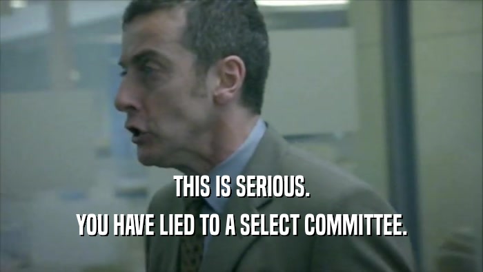THIS IS SERIOUS. YOU HAVE LIED TO A SELECT COMMITTEE. 