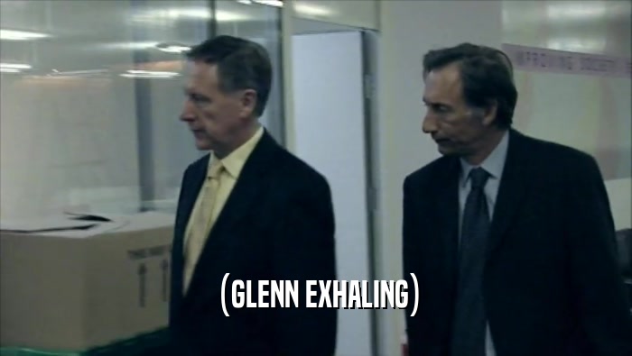 (GLENN EXHALING)  
