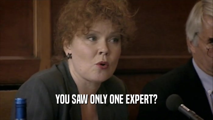 YOU SAW ONLY ONE EXPERT?  