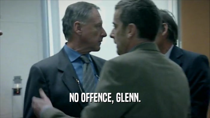 NO OFFENCE, GLENN.  