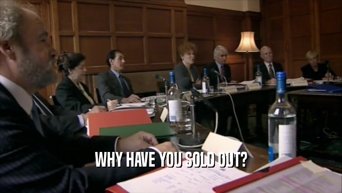 WHY HAVE YOU SOLD OUT?  