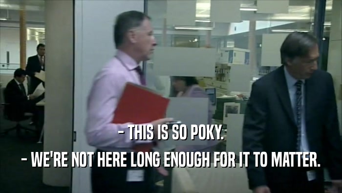 - THIS IS SO POKY. - WE'RE NOT HERE LONG ENOUGH FOR IT TO MATTER. 