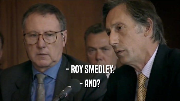 - ROY SMEDLEY. - AND? 
