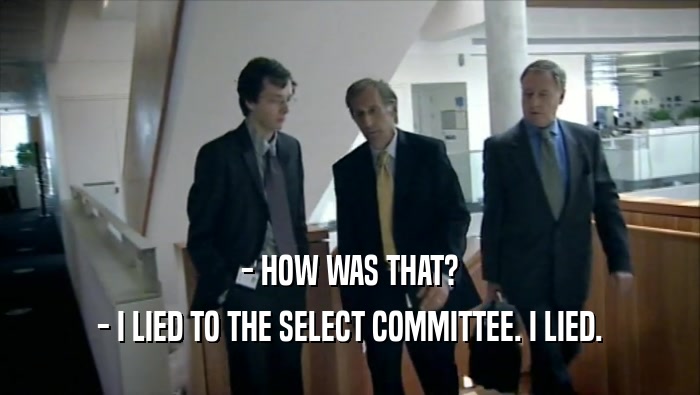 - HOW WAS THAT? - I LIED TO THE SELECT COMMITTEE. I LIED. 