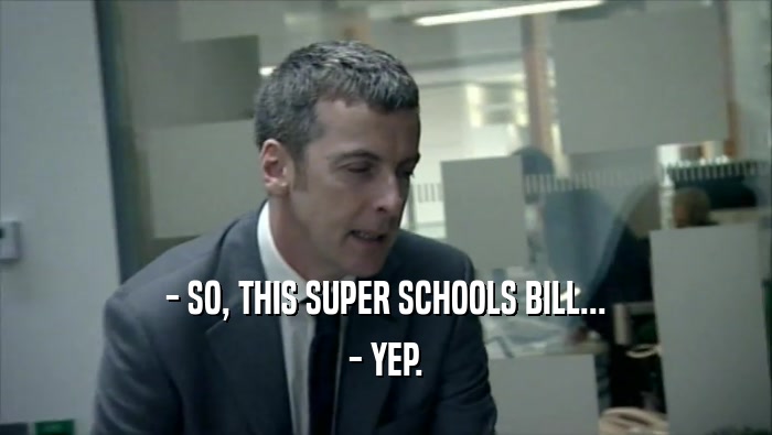 - SO, THIS SUPER SCHOOLS BILL... - YEP. 