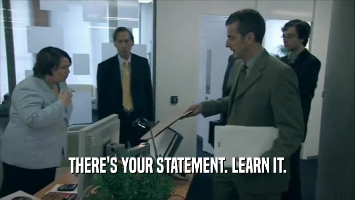 THERE'S YOUR STATEMENT. LEARN IT.  