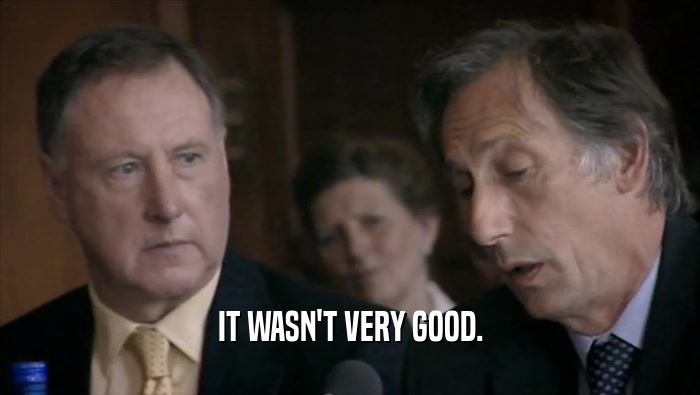 IT WASN'T VERY GOOD.  
