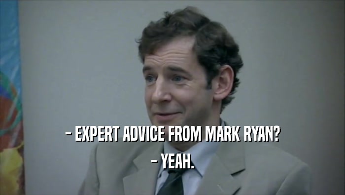 - EXPERT ADVICE FROM MARK RYAN? - YEAH. 