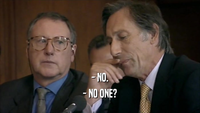 - NO. - NO ONE? 