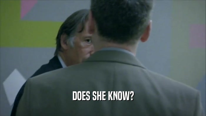 DOES SHE KNOW?  