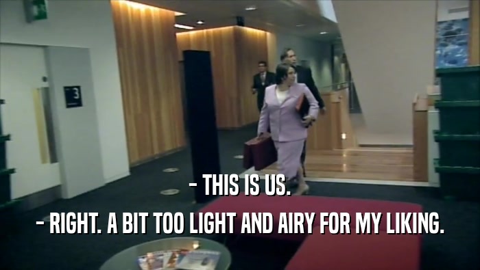 - THIS IS US. - RIGHT. A BIT TOO LIGHT AND AIRY FOR MY LIKING. 