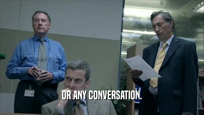 OR ANY CONVERSATION.  