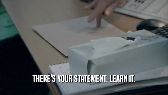 THERE'S YOUR STATEMENT. LEARN IT.  
