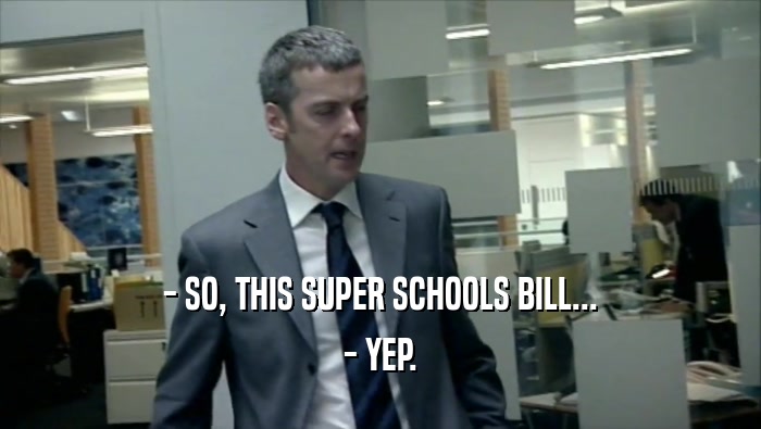 - SO, THIS SUPER SCHOOLS BILL... - YEP. 