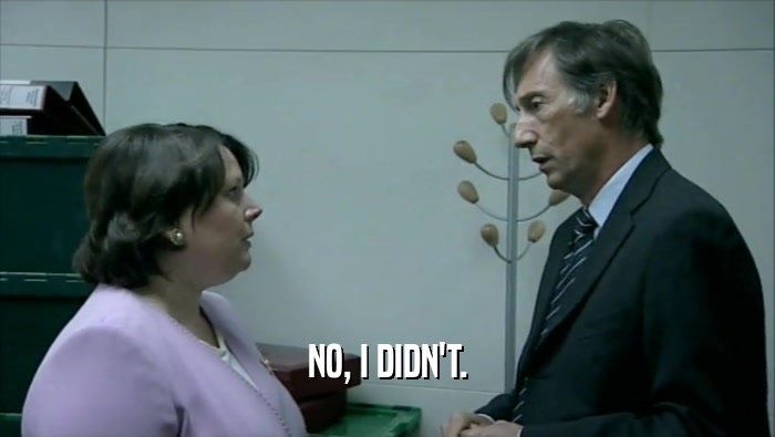 NO, I DIDN'T.  