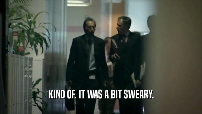KIND OF. IT WAS A BIT SWEARY.  