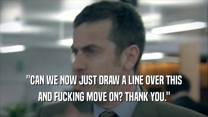 ''CAN WE NOW JUST DRAW A LINE OVER THIS AND FUCKING MOVE ON? THANK YOU.'' 