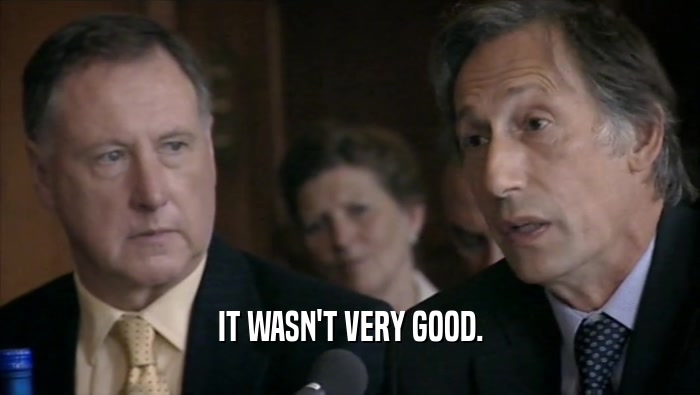 IT WASN'T VERY GOOD.  