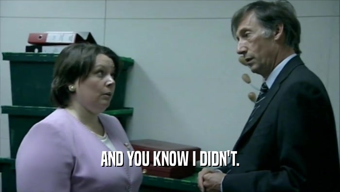 AND YOU KNOW I DIDN'T.  