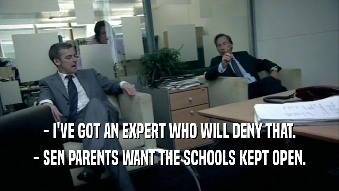 - I'VE GOT AN EXPERT WHO WILL DENY THAT. - SEN PARENTS WANT THE SCHOOLS KEPT OPEN. 