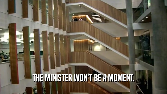 THE MINISTER WON'T BE A MOMENT.  