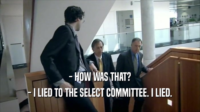 - HOW WAS THAT? - I LIED TO THE SELECT COMMITTEE. I LIED. 