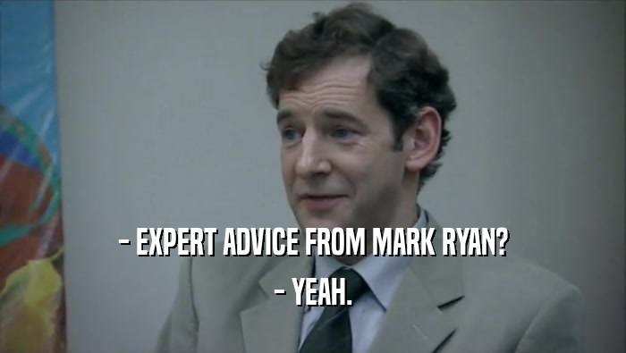 - EXPERT ADVICE FROM MARK RYAN? - YEAH. 
