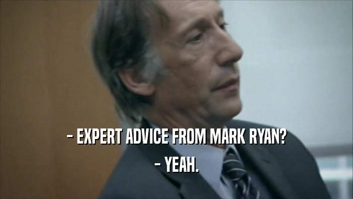 - EXPERT ADVICE FROM MARK RYAN? - YEAH. 