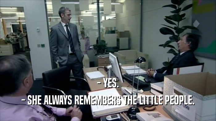 - YES. - SHE ALWAYS REMEMBERS THE LITTLE PEOPLE. 