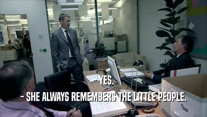 - YES. - SHE ALWAYS REMEMBERS THE LITTLE PEOPLE. 