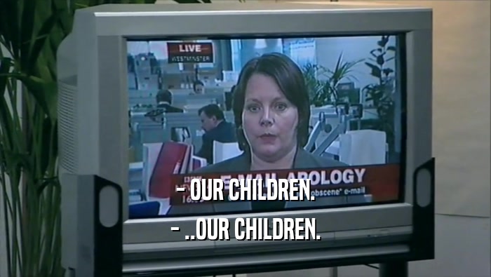 - OUR CHILDREN. - ..OUR CHILDREN. 