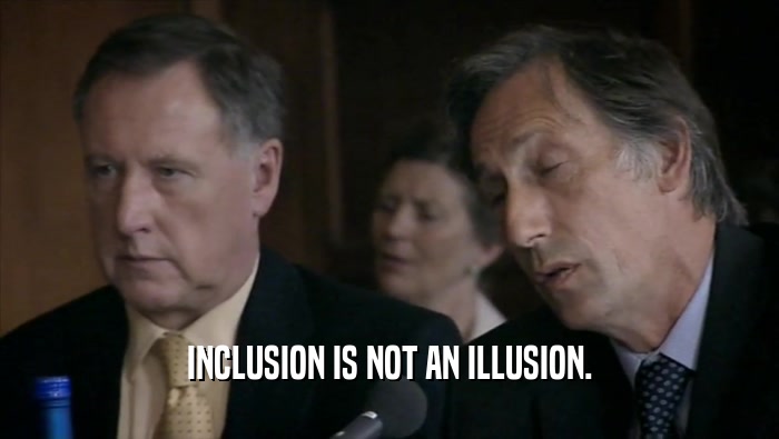 INCLUSION IS NOT AN ILLUSION.
  