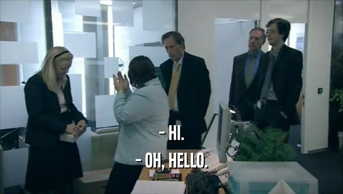 - HI. - OH, HELLO. 