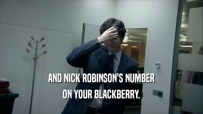 AND NICK ROBINSON'S NUMBER
 ON YOUR BLACKBERRY.
 