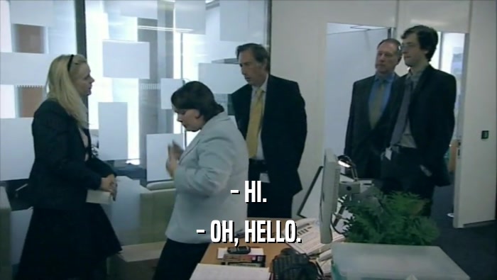 - HI. - OH, HELLO. 