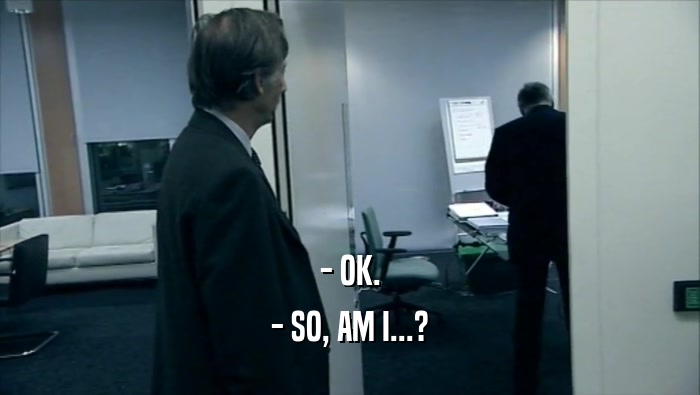 - OK. - SO, AM I...? 